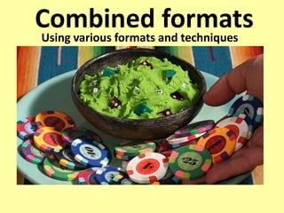 Combined formatsUsing various formats and techniques
 