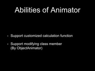 Abilities of Animator
• Support customized calculation function
• Support modifying class member
(By ObjectAnimator)
 