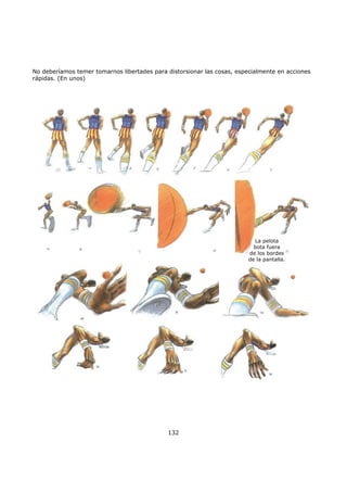 No deberíamos temer tomarnos libertades para distorsionar las cosas, especialmente en acciones
rápidas. (En unos)
132
La pelota
bota fuera
de los bordes
de la pantalla.
 