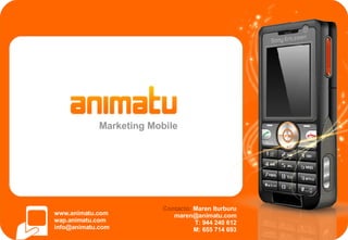 Marketing Mobile www.animatu.com wap.animatu.com [email_address] Contacto:  Maren Iturburu [email_address] T: 944 240 612 M: 655 714 693 