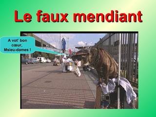 Le faux mendiant A vot’ bon cœur,  Msieu-dames ! 