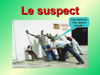 Le suspect Les mains en l’air, tout le monde ! 