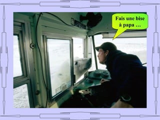 Fais une bise
 à papa …
 