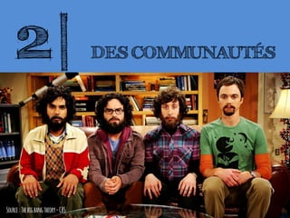 2| DES COMMUNAUTÉS
Source:Thebigbangtheory-CBS
 