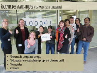 Fournirdesstatistiques(c’estpaslapartielaplusfun)
•
•
•
•
 