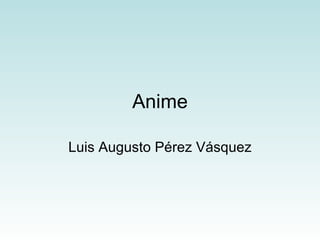 Anime Luis Augusto Pérez Vásquez 