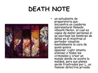DEATH NOTE<br />un estudiante de preparatoria que encuentra un cuaderno sobrenatural llamado «Death Note», el cual es capa...