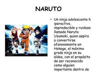 NARUTO<br />Un ninja adolescente hiperactivo, impredecible y ruidoso llamado Naruto Uzumaki, quien aspira a convertirse af...