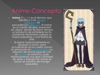 Anime-Concepto<br />Anime (アニメ) es el término que identifica a los dibujos animados de procedencia japonesa. El anime es u...