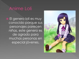 Anime Loli<br />El genero loli es muy conocido porque sus personajes parecen niñas, este genero es de agrado para muchas p...