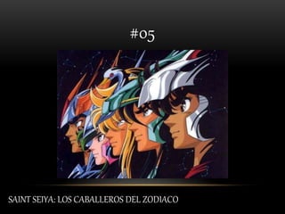 #05
SAINT SEIYA: LOS CABALLEROS DEL ZODIACO
 