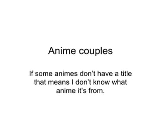 Anime couples If some animes don’t have a title that means I don’t know what anime it’s from. 