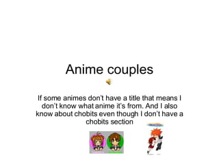 Anime couples If some animes don’t have a title that means I don’t know what anime it’s from. And I also know about chobits even though I don’t have a chobits section 