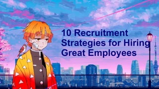 10 Recruitment
Strategies for Hiring
Great Employees
 