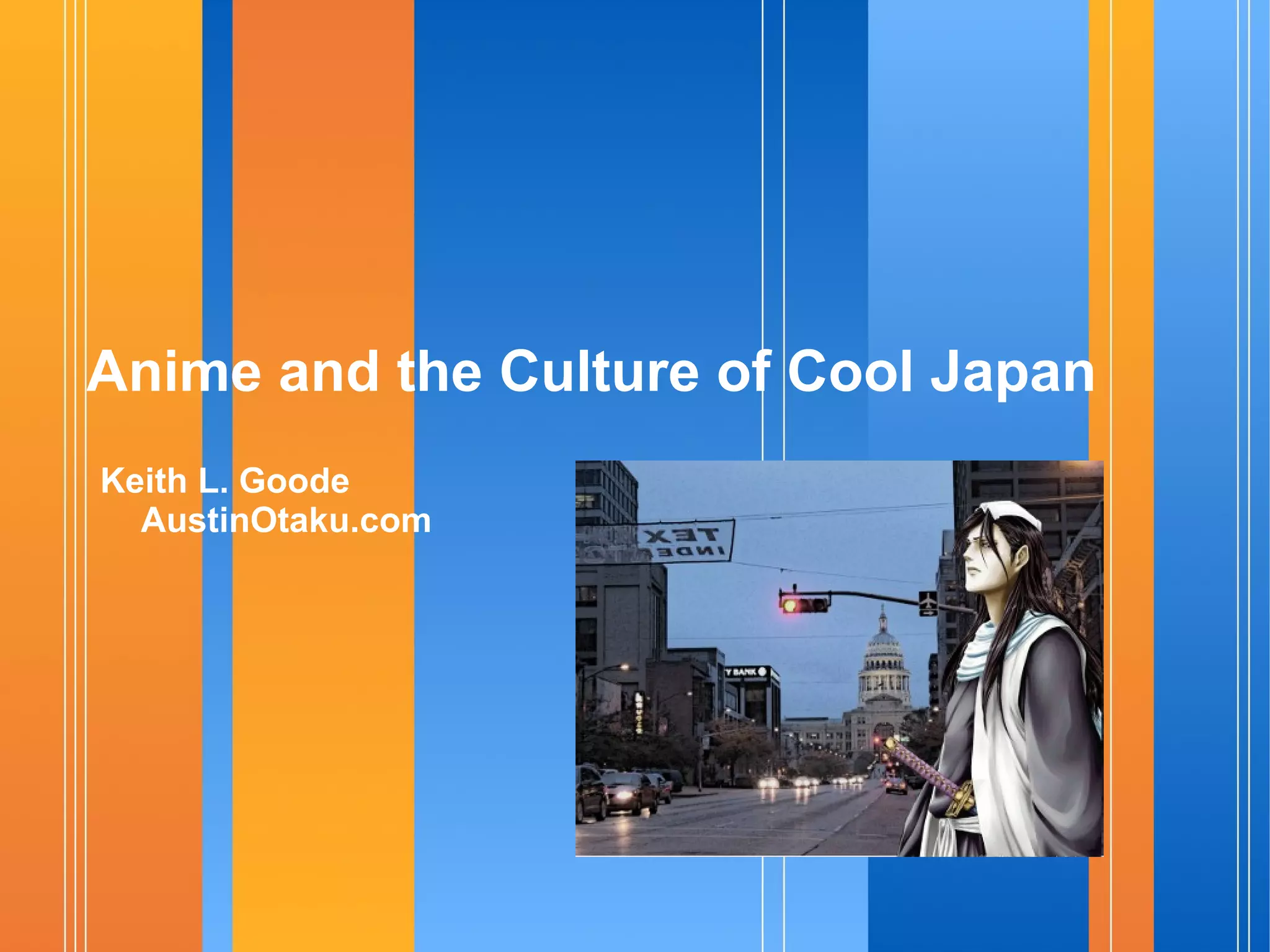 Anime and the Culture of Cool Japan Keith L. Goode AustinOtaku.com 