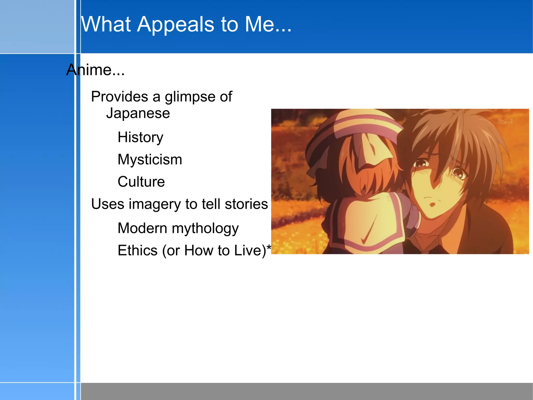 Your second question... What's this old guy's interest in anime? 