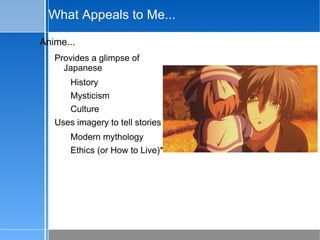 Your second question... What's this old guy's interest in anime? 