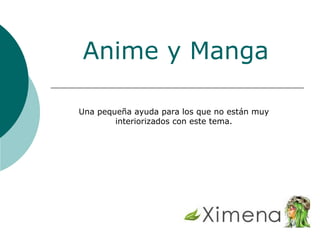 Anime y Manga Una pequeña ayuda para los que no están muy interiorizados con este tema. 
