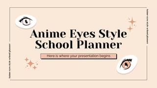 Anime Eyes Style
School Planner
Here is where your presentation begins
Anime
eyes
style
school
planner
Anime
eyes
style
school
planner
 