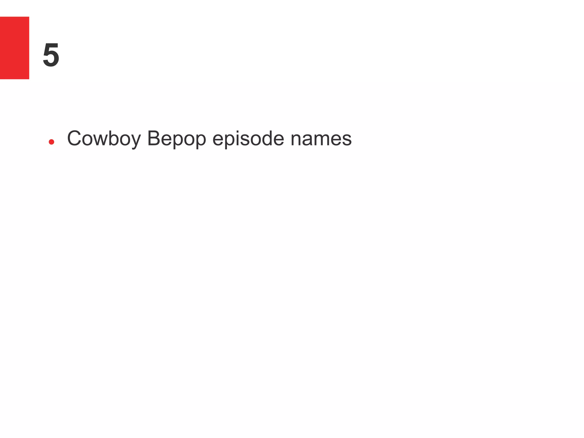 5
 Cowboy Bepop episode names
 