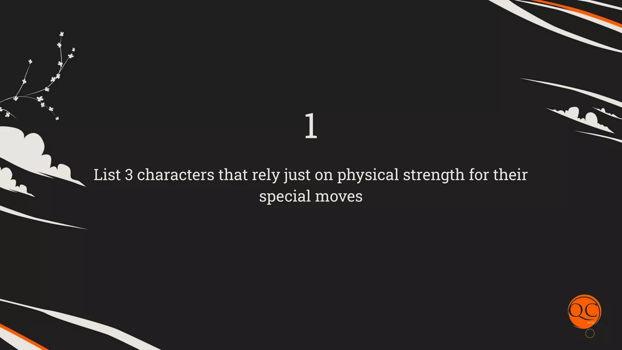 List 3 characters that rely just on physical strength for their
special moves
1
 
