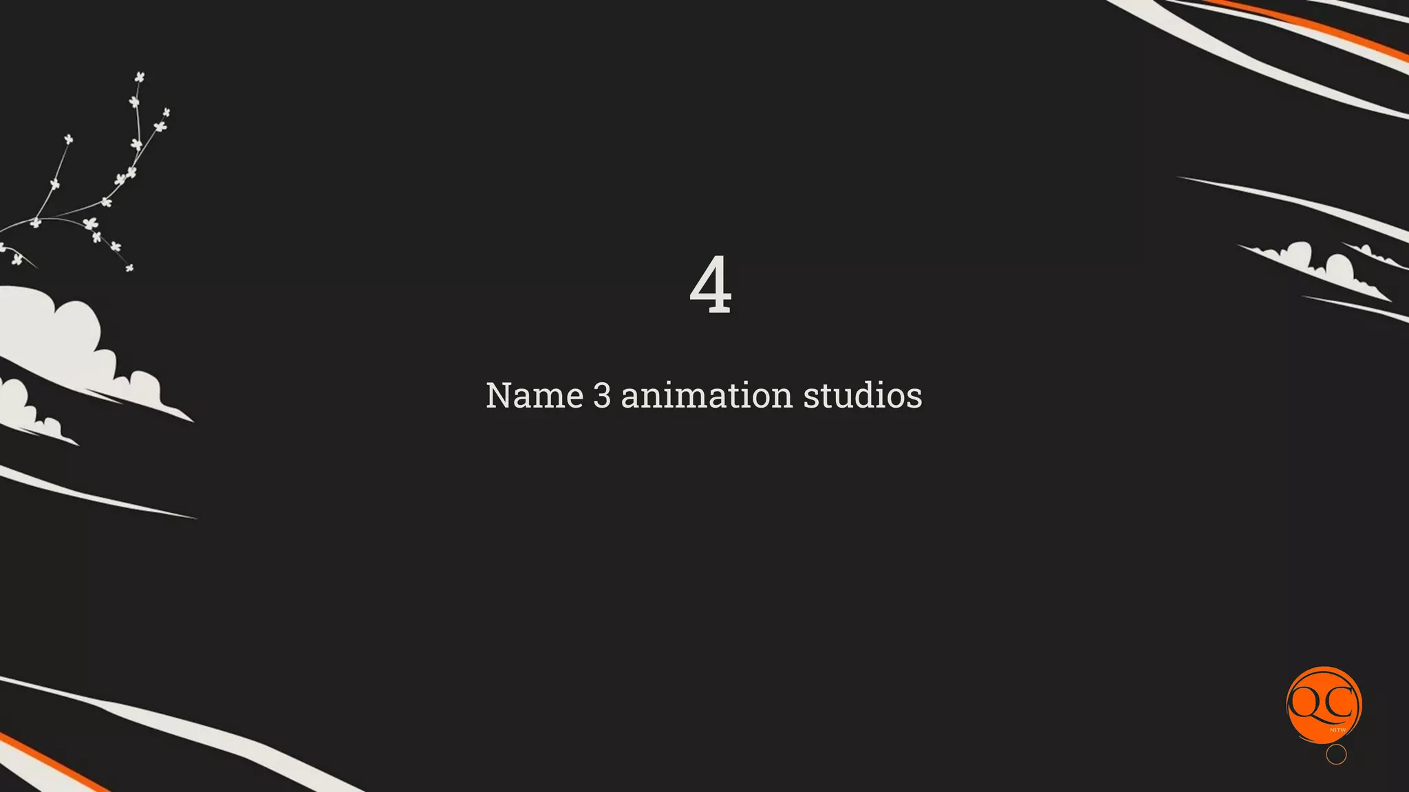 Name 3 animation studios
4
 