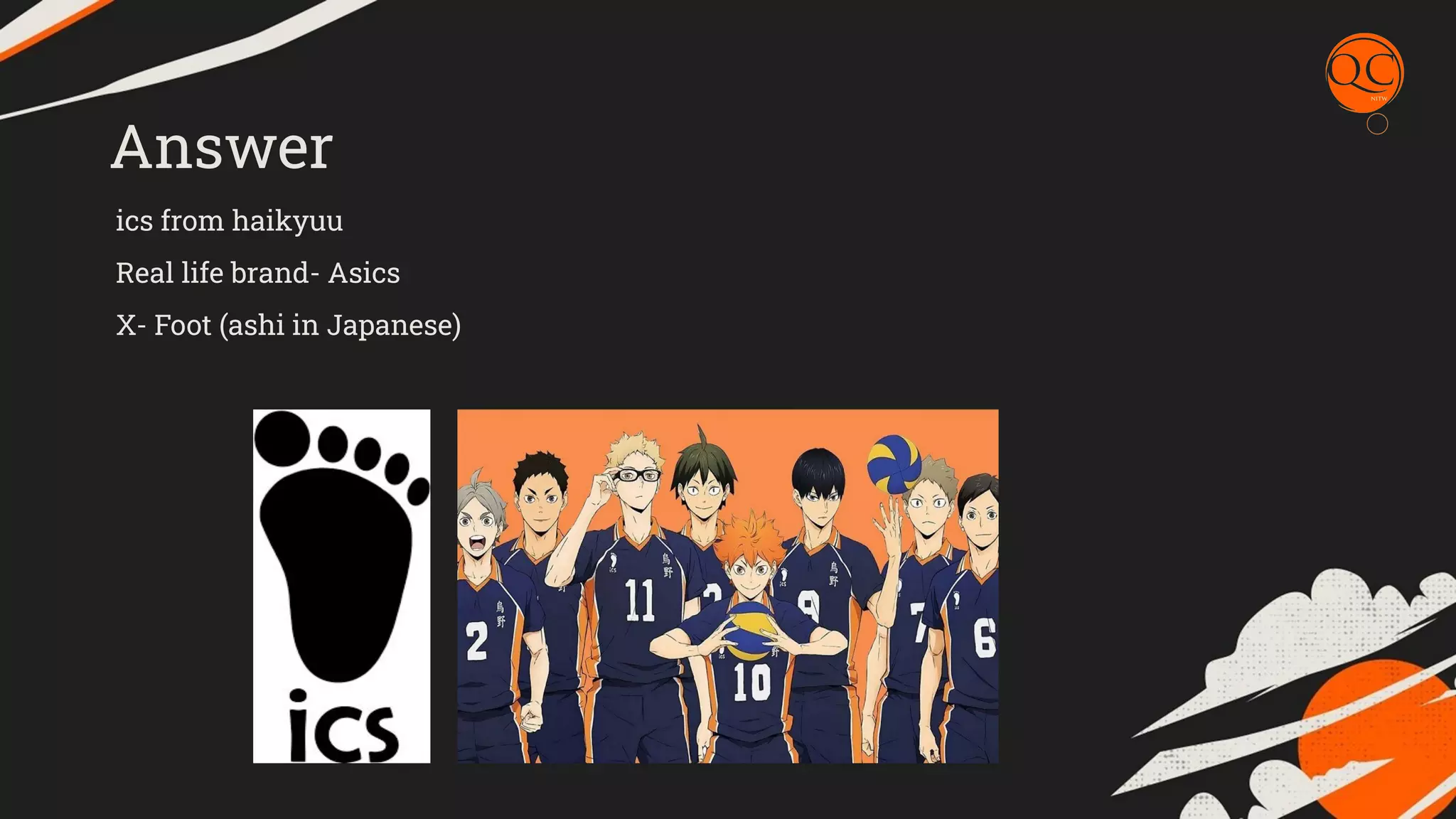 Answer
ics from haikyuu
Real life brand- Asics
X- Foot (ashi in Japanese)
 