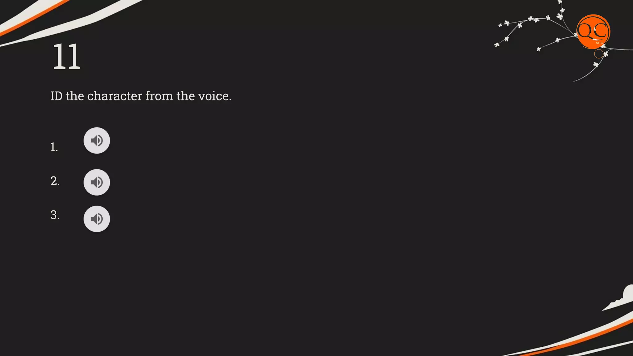 ID the character from the voice.
1.
2.
3.
11
 