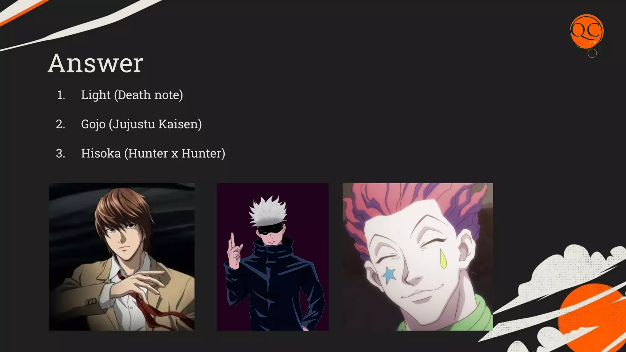 Answer
1. Light (Death note)
2. Gojo (Jujustu Kaisen)
3. Hisoka (Hunter x Hunter)
 