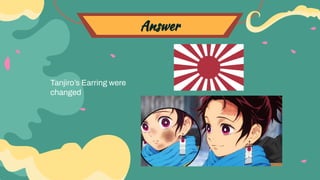 Answer
Tanjiro’s Earring were
changed
 