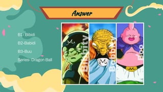Answer
B1- Bibidi
B2-Babidi
B3-Buu
Series- Dragon Ball
 