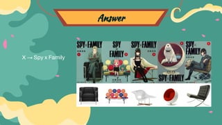 Answer
X → Spy x Family
 