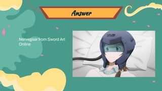 Answer
Nervegear from Sword Art
Online
 