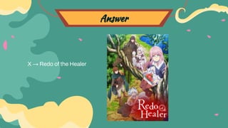 Answer
X → Redo of the Healer
 