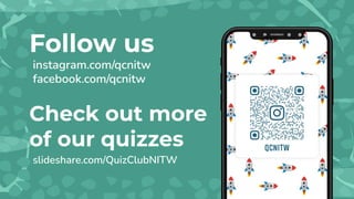 Follow us
instagram.com/qcnitw
facebook.com/qcnitw
Check out more
of our quizzes
slideshare.com/QuizClubNITW
 