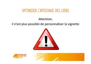 Optimiser l’affichage des liens
Attention,
il n’est plus possible de personnaliser la vignette
 