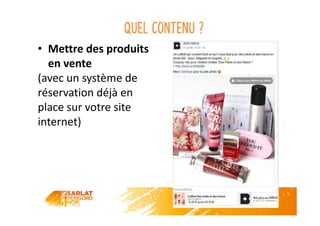 Quel contenu ?
• Mettre des produits
en vente
(avec un système de
réservation déjà en
place sur votre site
internet)
 