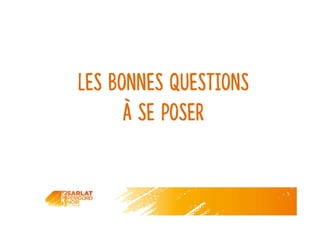 Les bonnes questions
à se poser
 