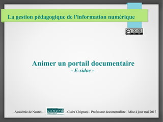 La gestion pédagogique de l'information numérique
Animer un portail documentaire
- E-sidoc -
Académie de Nantes - - Claire Chignard - Professeur documentaliste - Mise à jour mai 2017
 