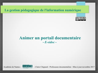 La gestion pédagogique de l'information numérique
Animer un portail documentaire
- E-sidoc -
Académie de Nantes - - Claire Chignard - Professeure documentaliste - Mise à jour novembre 2017
 