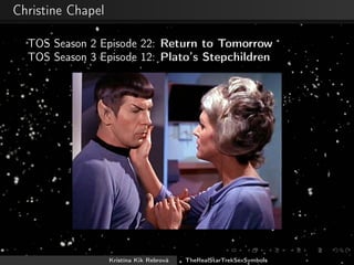 Christine Chapel
TOS Season 2 Episode 22: Return to Tomorrow
TOS Season 3 Episode 12: Plato’s Stepchildren
Kristína Kik Rebrová TheRealStarTrekSexSymbols
 