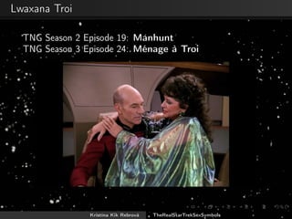 Lwaxana Troi
TNG Season 2 Episode 19: Manhunt
TNG Season 3 Episode 24: Ménage à Troi
Kristína Kik Rebrová TheRealStarTrekSexSymbols
 