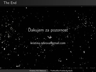 The End
Ďakujem za pozornosť
kristina.rebrova@gmail.com
Kristína Kik Rebrová TheRealStarTrekSexSymbols
 