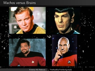 Machos versus Brains
Kristína Kik Rebrová TheRealStarTrekSexSymbols
 