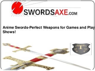Anime Swords-Perfect Weapons for Games and Play
Shows!
 