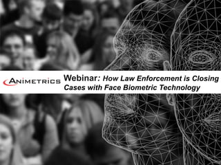 Webinar: How Law Enforcement is Closing
Cases with Face Biometric Technology
 