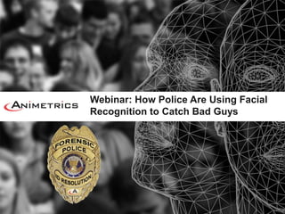 Webinar: How Police Are Using Facial
Recognition to Catch Bad Guys

 