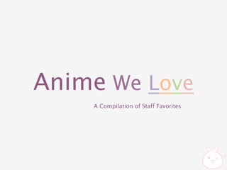 Anime We Love
    A Compilation of Staff Favorites
 