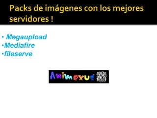• Megaupload
•Mediafire
•fileserve
 