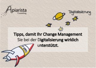 Tipps, damit Ihr Change Management
Sie bei der Digitalisierung wirklich
unterstützt.
Digitalisierung
 